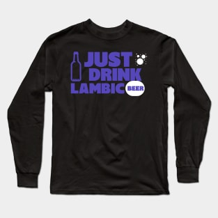 Just drink lambic, belgian beer, wilde beer, gueuze, Long Sleeve T-Shirt